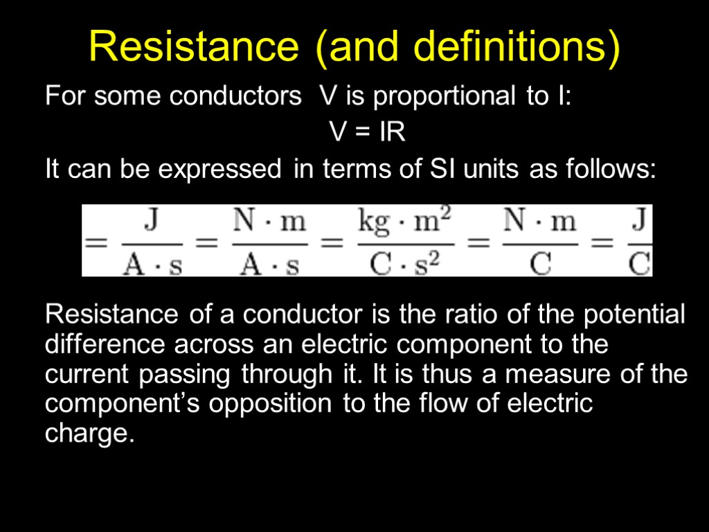 Resistance (and definitions) For some conductors V is proportional to I: V = IR